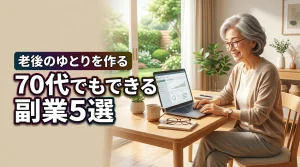 70代でもできる副業とは？初心者におすすめの仕事5選で老後のゆとりを作る