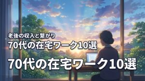 【70代の在宅ワーク】おすすめの仕事10選で老後の収入と社会との繋がりを得よう