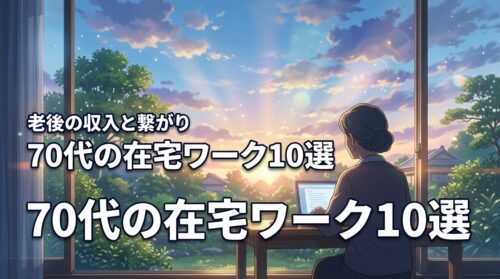 【70代の在宅ワーク】おすすめの仕事10選で老後の収入と社会との繋がりを得よう